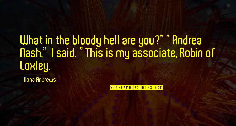 Associate Quotes By Ilona Andrews: What in the bloody hell are you?""Andrea Nash,"
