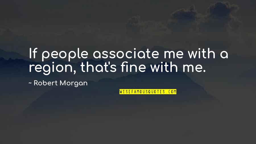 Associate Quotes By Robert Morgan: If people associate me with a region, that's