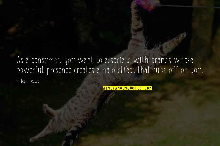 Associate Quotes By Tom Peters: As a consumer, you want to associate with