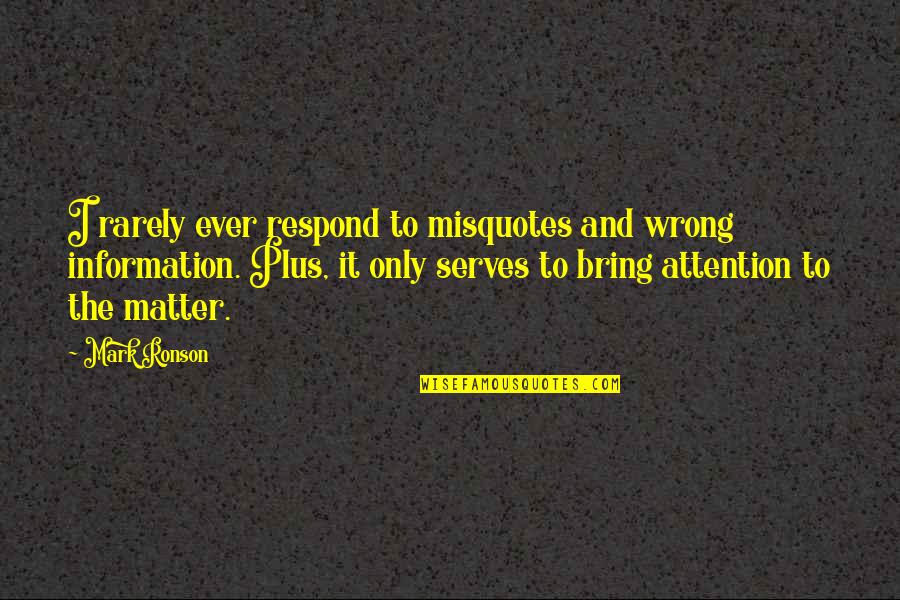 Associate Satisfaction Quotes By Mark Ronson: I rarely ever respond to misquotes and wrong