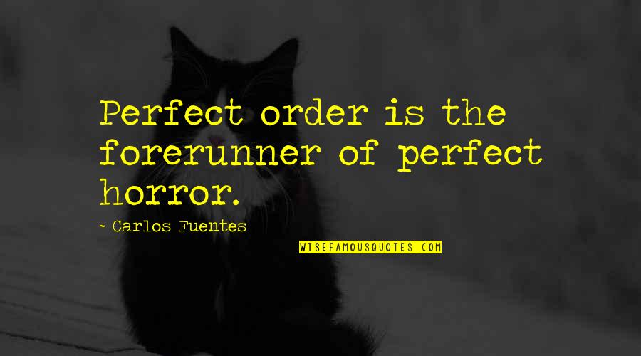 Associate Thank You Quotes By Carlos Fuentes: Perfect order is the forerunner of perfect horror.