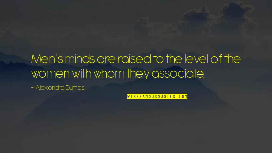 Associate With Quotes By Alexandre Dumas: Men's minds are raised to the level of