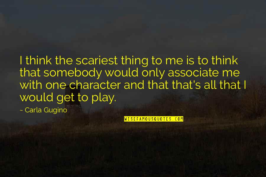 Associate With Quotes By Carla Gugino: I think the scariest thing to me is