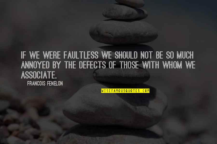 Associate With Quotes By Francois Fenelon: If we were faultless we should not be