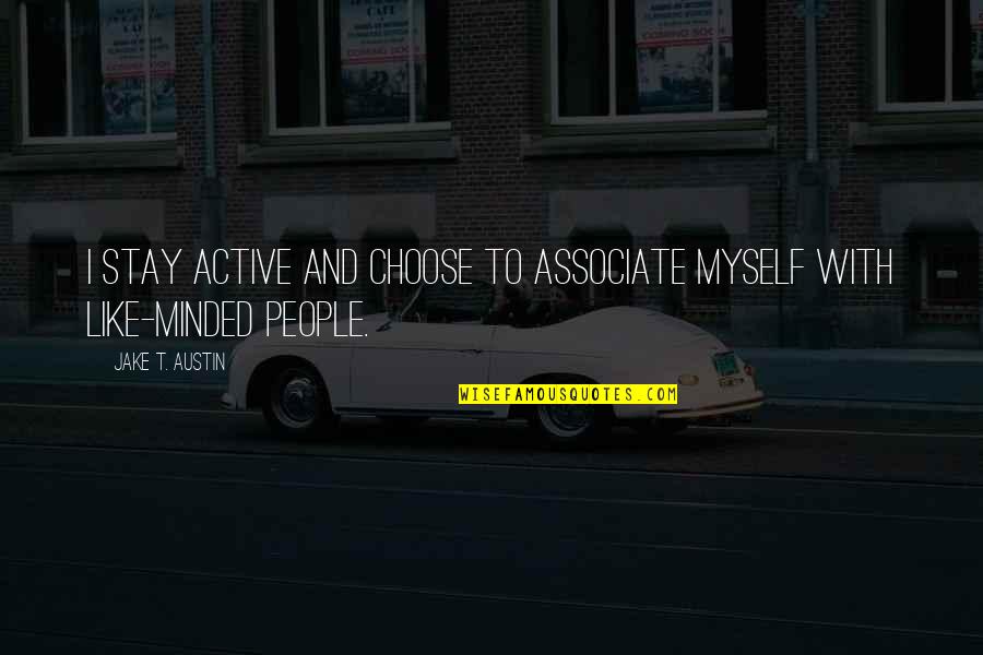Associate With Quotes By Jake T. Austin: I stay active and choose to associate myself