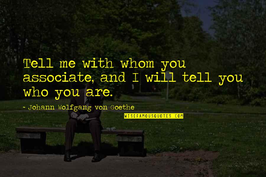 Associate With Quotes By Johann Wolfgang Von Goethe: Tell me with whom you associate, and I