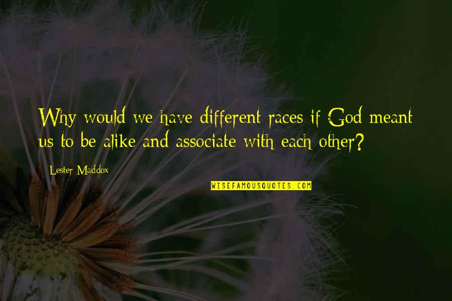 Associate With Quotes By Lester Maddox: Why would we have different races if God