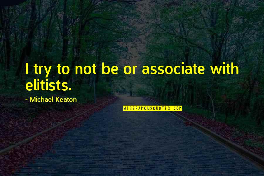 Associate With Quotes By Michael Keaton: I try to not be or associate with