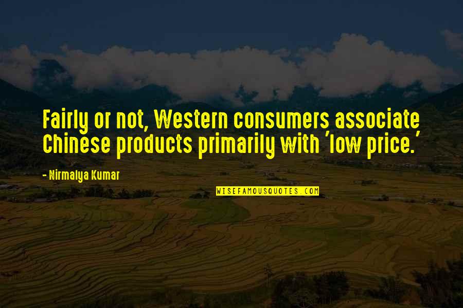 Associate With Quotes By Nirmalya Kumar: Fairly or not, Western consumers associate Chinese products
