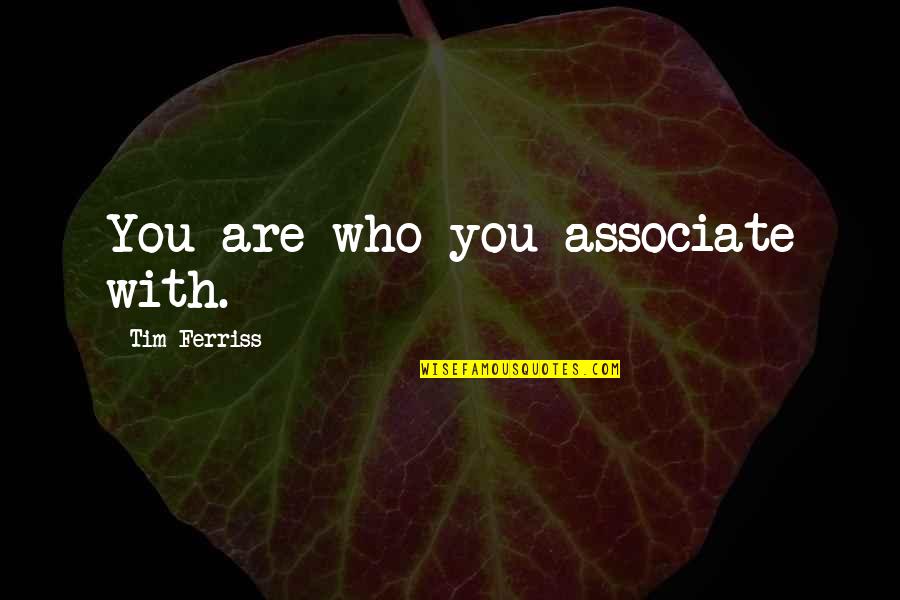 Associate With Quotes By Tim Ferriss: You are who you associate with.