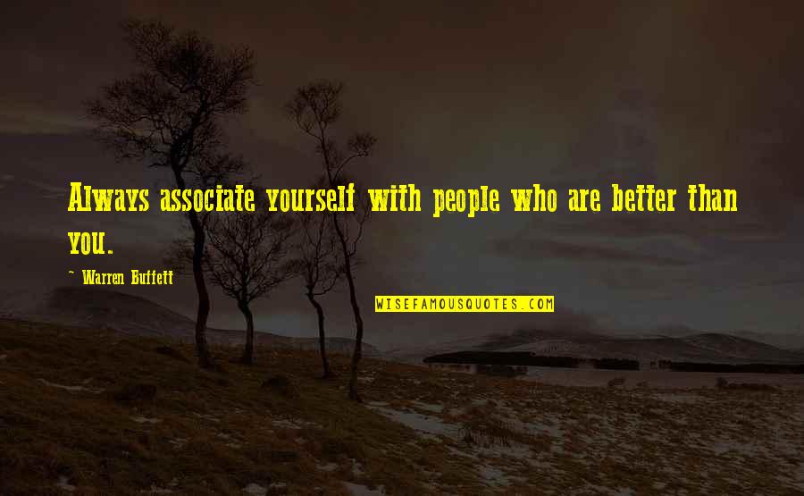 Associate With Quotes By Warren Buffett: Always associate yourself with people who are better