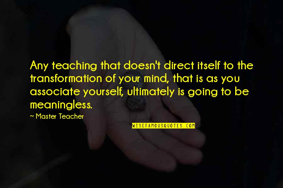 Associate Yourself Quotes By Master Teacher: Any teaching that doesn't direct itself to the
