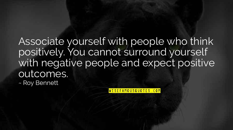 Associate Yourself Quotes By Roy Bennett: Associate yourself with people who think positively. You