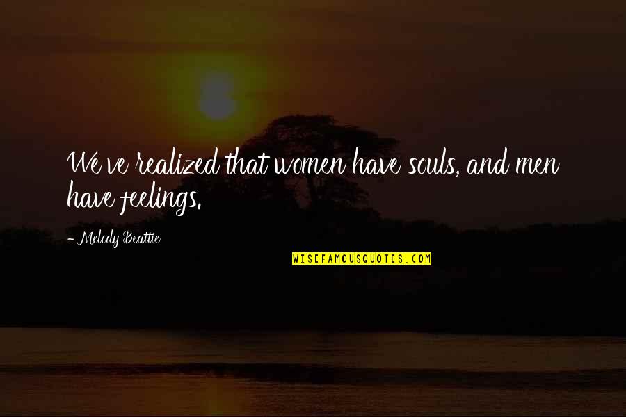 Associate Yourself With Quotes By Melody Beattie: We've realized that women have souls, and men