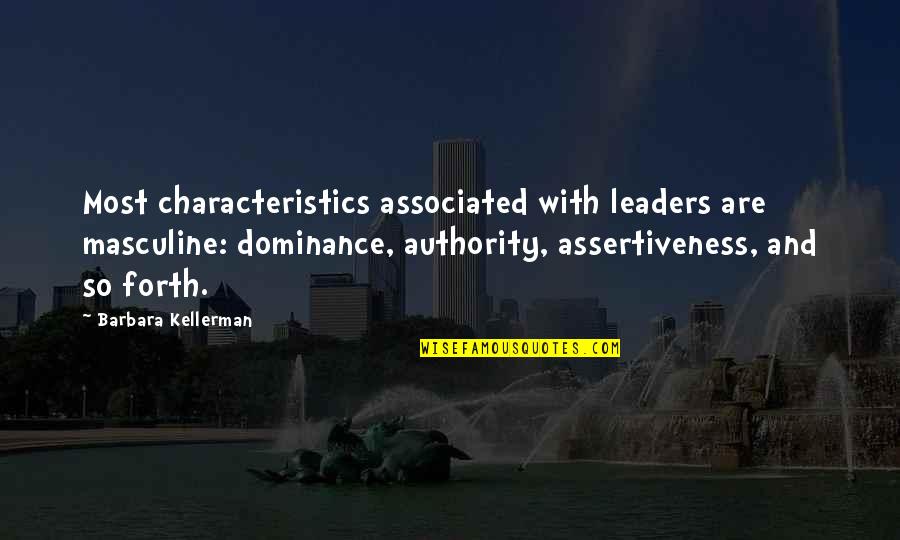 Associated Quotes By Barbara Kellerman: Most characteristics associated with leaders are masculine: dominance,