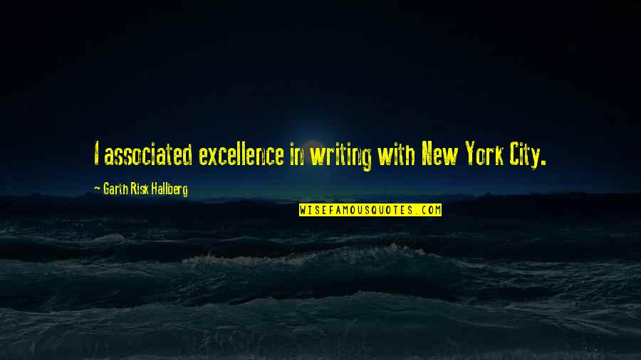 Associated Quotes By Garth Risk Hallberg: I associated excellence in writing with New York