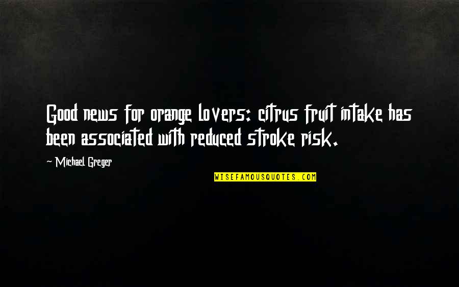 Associated Quotes By Michael Greger: Good news for orange lovers: citrus fruit intake