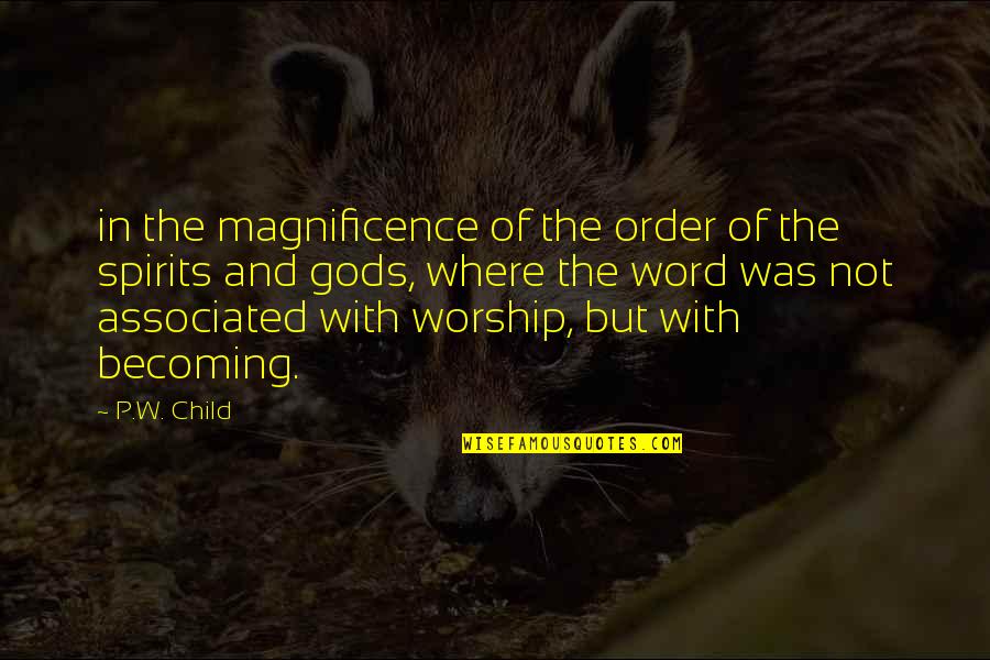 Associated Quotes By P.W. Child: in the magnificence of the order of the