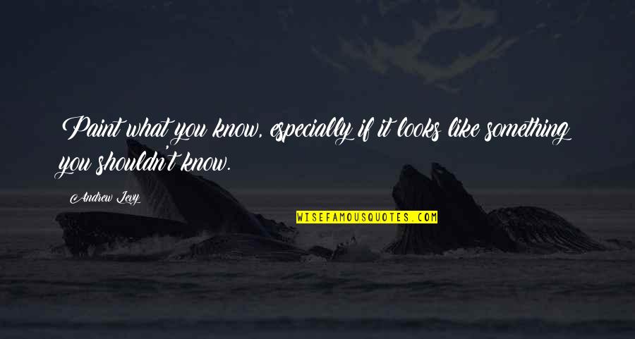 Associating Quotes By Andrew Levy: Paint what you know, especially if it looks