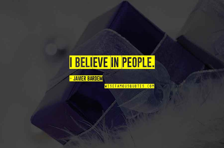 Associating Quotes By Javier Bardem: I believe in people. Associating Quotes By Javier Bardem: I believe in people.