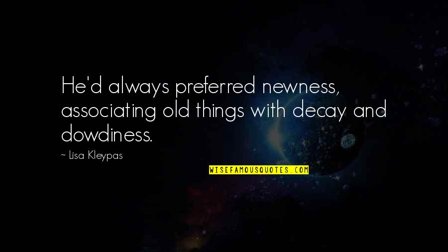 Associating Quotes By Lisa Kleypas: He'd always preferred newness, associating old things with