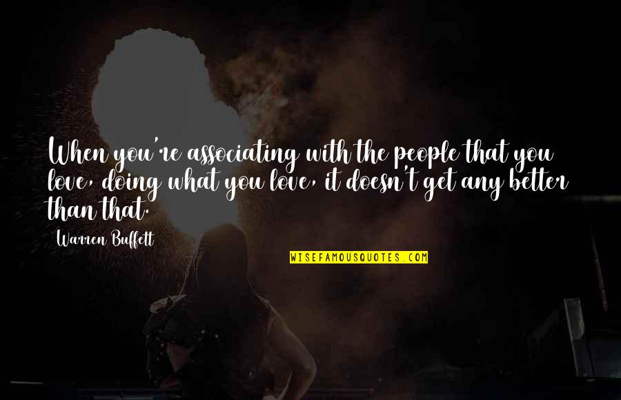 Associating Quotes By Warren Buffett: When you're associating with the people that you Associating Quotes By Warren Buffett: When you're associating with the people that you