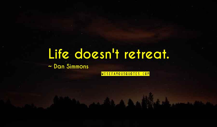 Associating With Idiots Quotes By Dan Simmons: Life doesn't retreat.