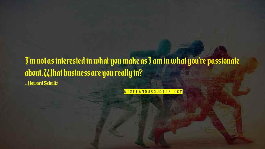 Association Football Quotes By Howard Schultz: I'm not as interested in what you make