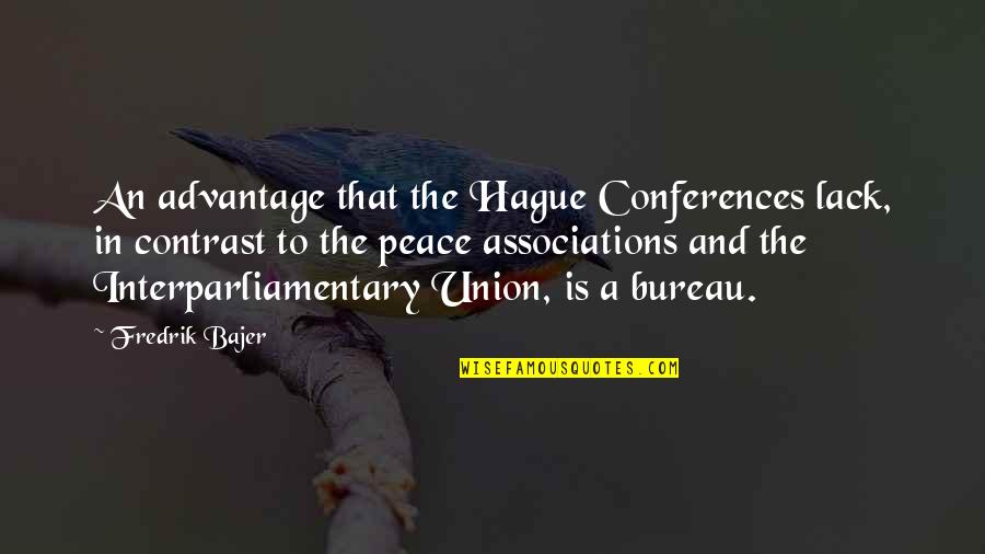 Association Quotes By Fredrik Bajer: An advantage that the Hague Conferences lack, in