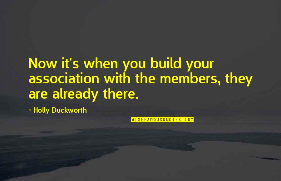 Association Quotes By Holly Duckworth: Now it's when you build your association with