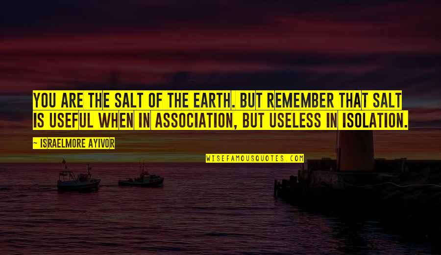 Association Quotes By Israelmore Ayivor: You are the salt of the earth. But