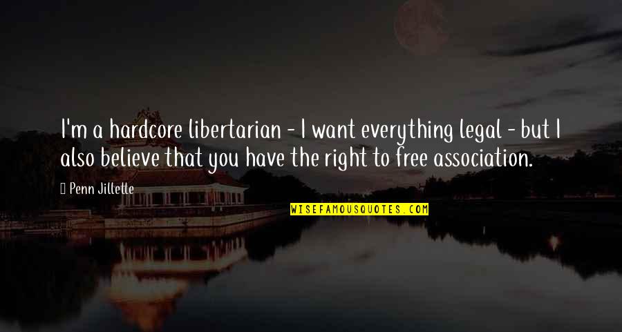 Association Quotes By Penn Jillette: I'm a hardcore libertarian - I want everything