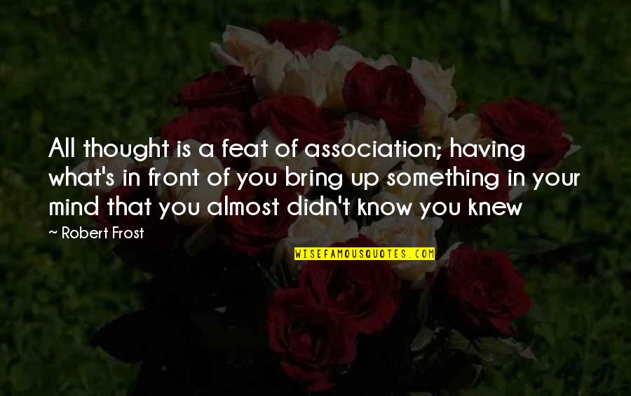 Association Quotes By Robert Frost: All thought is a feat of association; having