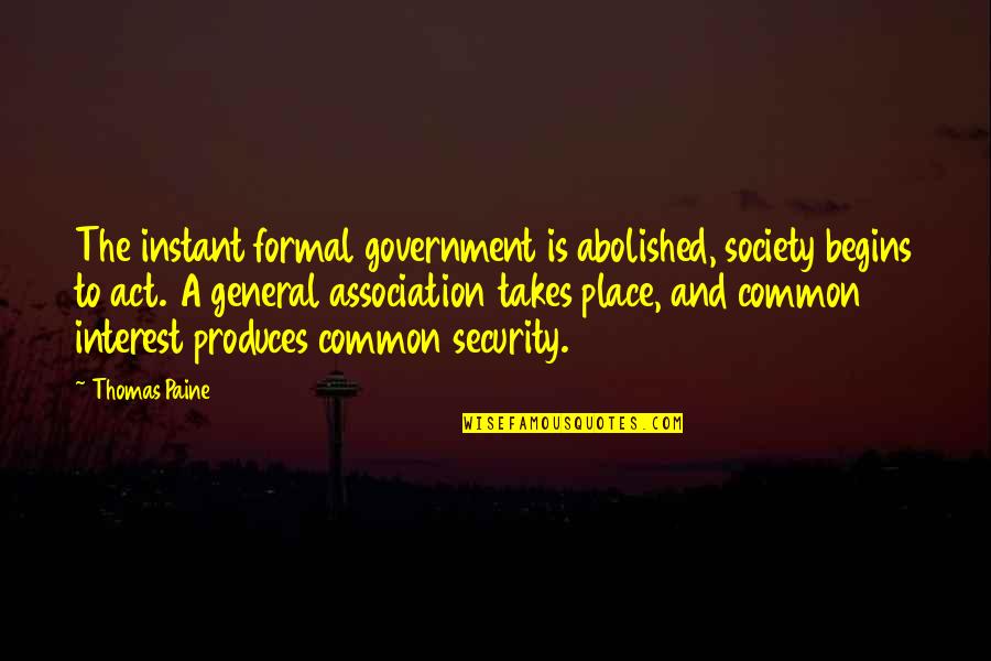 Association Quotes By Thomas Paine: The instant formal government is abolished, society begins