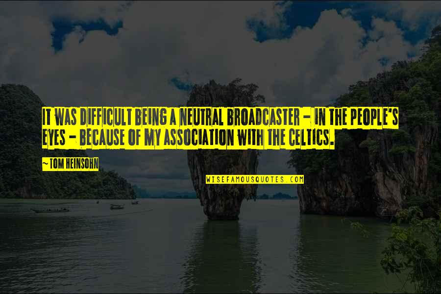 Association Quotes By Tom Heinsohn: It was difficult being a neutral broadcaster -