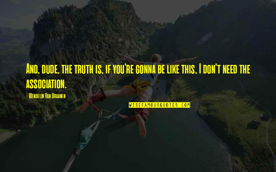 Association Quotes By Wendelin Van Draanen: And, dude, the truth is, if you're gonna