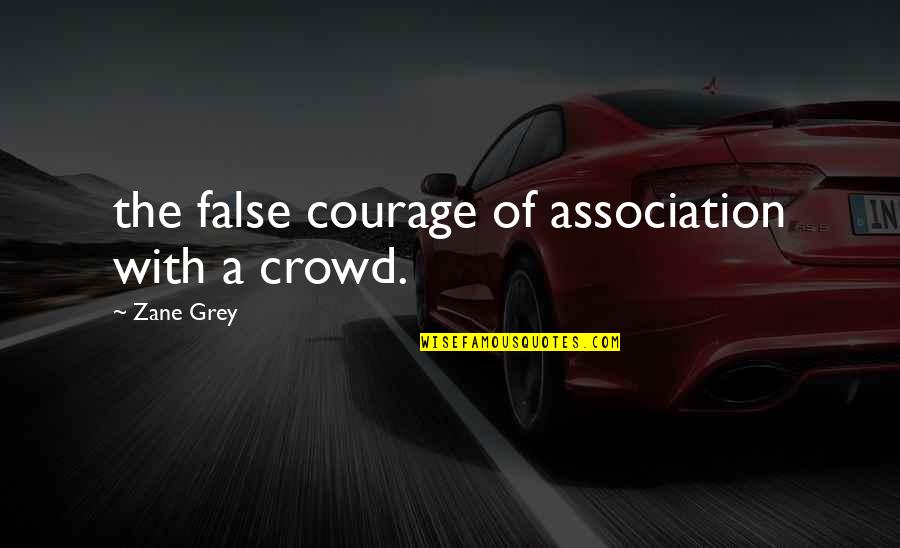 Association Quotes By Zane Grey: the false courage of association with a crowd.