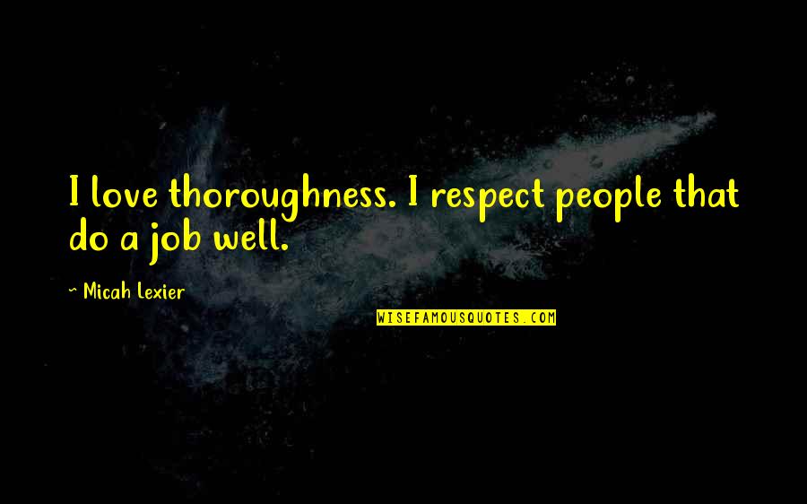 Associational Thinking Quotes By Micah Lexier: I love thoroughness. I respect people that do