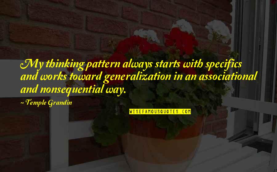 Associational Thinking Quotes By Temple Grandin: My thinking pattern always starts with specifics and