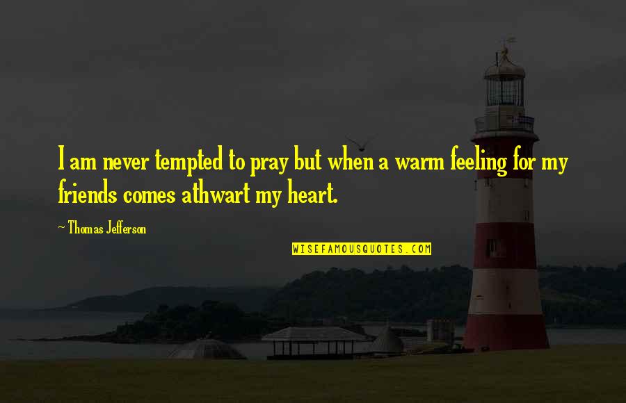 Associationistic Quotes By Thomas Jefferson: I am never tempted to pray but when