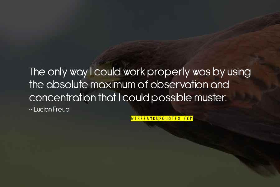 Associatively Means Quotes By Lucian Freud: The only way I could work properly was Associatively Means Quotes By Lucian Freud: The only way I could work properly was