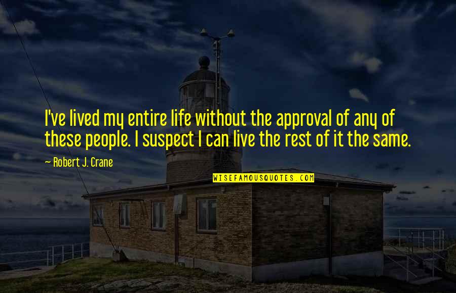 Associators And Militia Quotes By Robert J. Crane: I've lived my entire life without the approval Associators And Militia Quotes By Robert J. Crane: I've lived my entire life without the approval