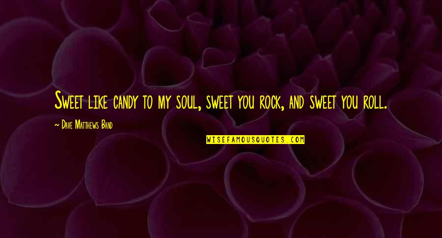 Assohol Quotes By Dave Matthews Band: Sweet like candy to my soul, sweet you