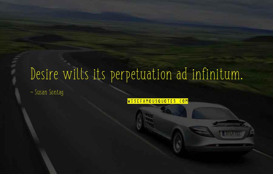 Assoiff Synonyme Quotes By Susan Sontag: Desire wills its perpetuation ad infinitum. Assoiff Synonyme Quotes By Susan Sontag: Desire wills its perpetuation ad infinitum.