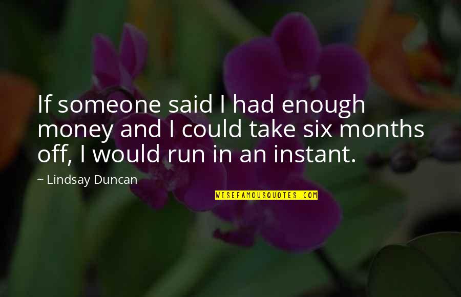 Assoles Quotes By Lindsay Duncan: If someone said I had enough money and