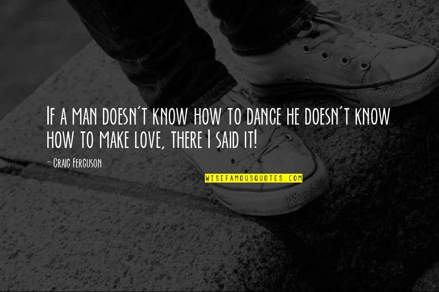 Assoluti Flour Quotes By Craig Ferguson: If a man doesn't know how to dance Assoluti Flour Quotes By Craig Ferguson: If a man doesn't know how to dance