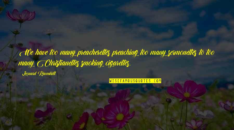 Assoluti Flour Quotes By Leonard Ravenhill: We have too many preacherettes preaching too many Assoluti Flour Quotes By Leonard Ravenhill: We have too many preacherettes preaching too many