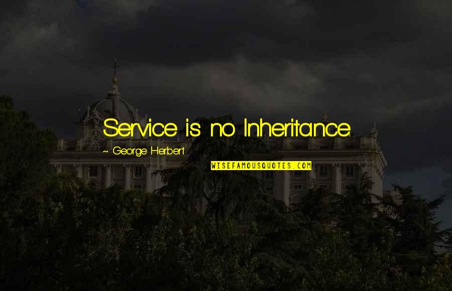 Assoluti Quotes By George Herbert: Service is no Inheritance.