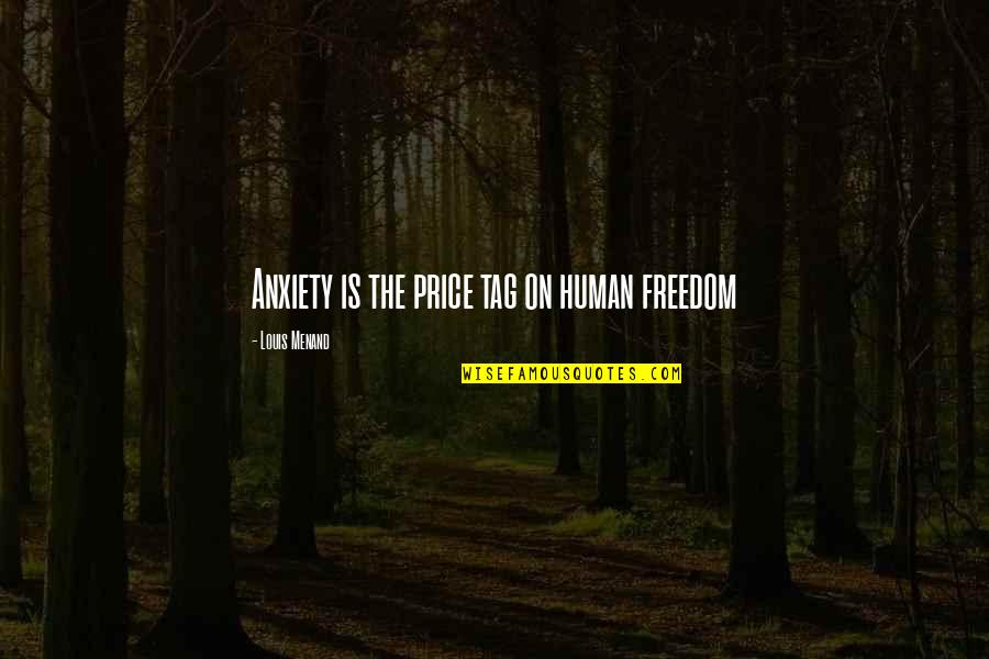 Assoluti Quotes By Louis Menand: Anxiety is the price tag on human freedom