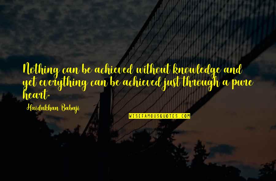 Assombrada Pelo Quotes By Haidakhan Babaji: Nothing can be achieved without knowledge and yet Assombrada Pelo Quotes By Haidakhan Babaji: Nothing can be achieved without knowledge and yet